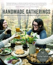 Handmade Gatherings: Recipes and Crafts for Seasonal Celebrations and Potluck P,