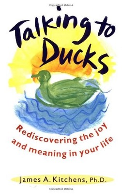 Talking to Ducks: Rediscovering the Joy and Meaning in Your Life