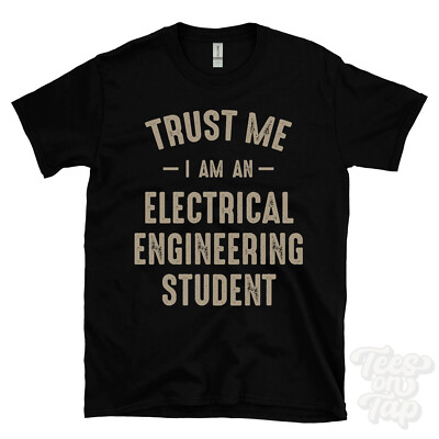 TRUST ME I AM AN ELECTRICAL ENGINEERING STUDENT T-SHIRT best funny awesome gift