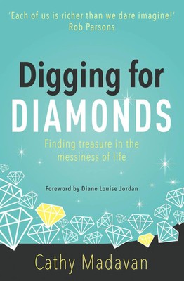 Digging for Diamonds Finding Treasure in the Messiness of Life Cathy Madavan