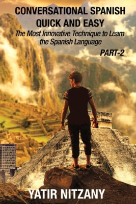 Conversational Spanish Quick And Easy - Part Ii: The Most Innovative Techni...