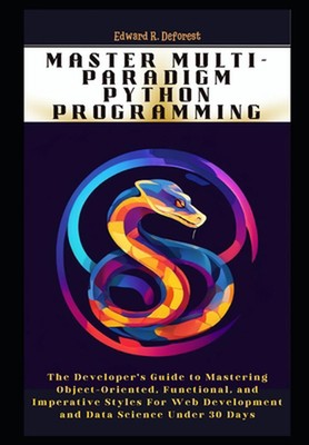 Master Multi-Paradigm Python Programming: The Developer's Guide to Mastering Obj