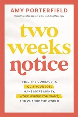 Two Weeks Notice: Find the Courage to Quit Your Job, Make More Money, Work Where