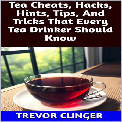 Tea Cheats, Hacks, Hints, Tips, And Tricks That Every Tea Drinker Should Know