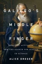 Galileo's Middle Finger: Heretics, Activists, and the Search for Justice in Sci