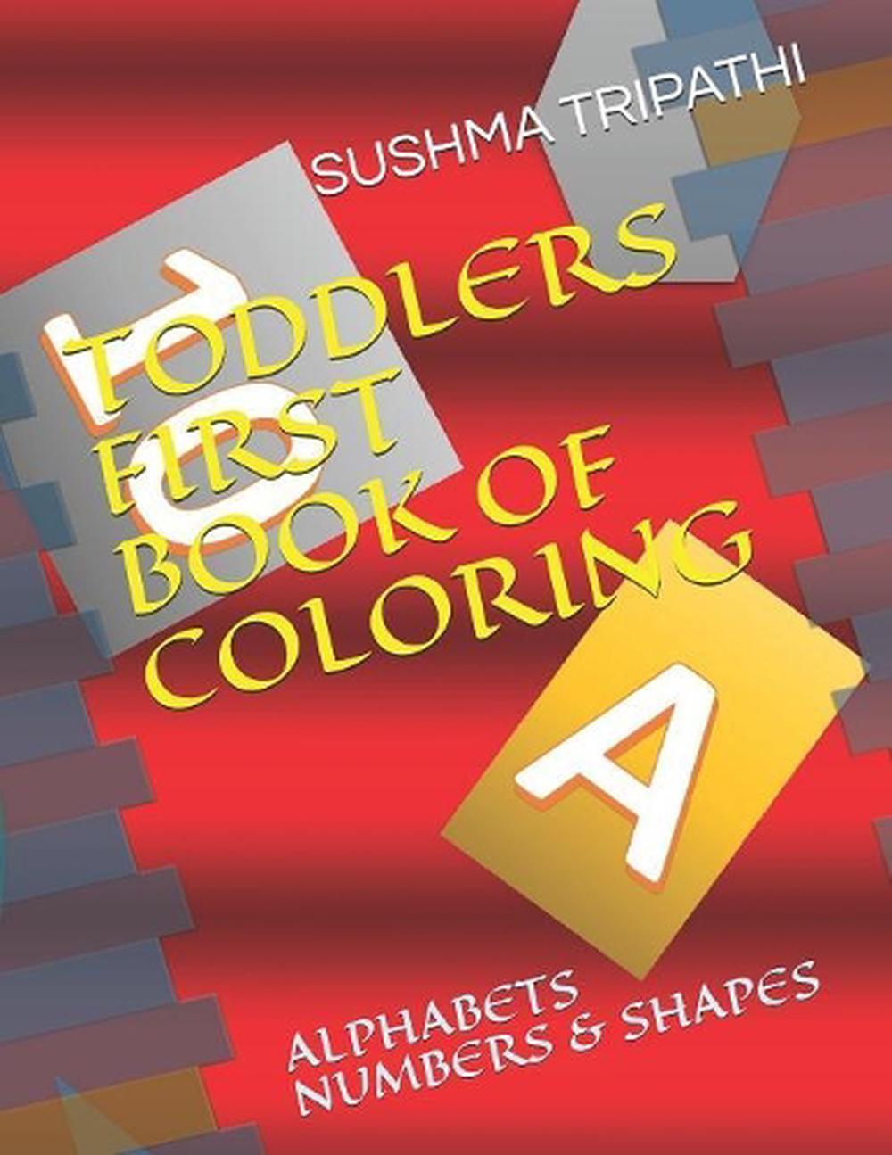 Toddlers First Book of Coloring: Alphabets Numbers & Shapes by Sushma Tripath (E