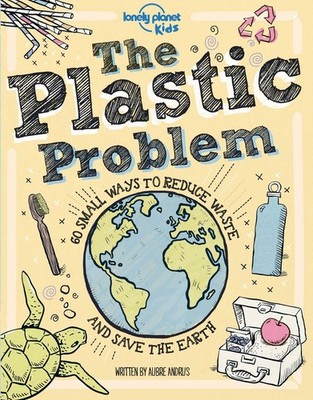 Lonely Planet Kids the Plastic Problem: Help Protect Our World Learn Zero Waste 
