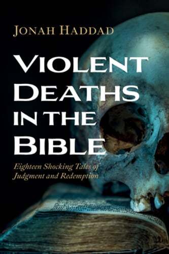 Violent Deaths in the Bible by Jonah Haddad: New