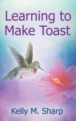 Learning to Make Toast - Paperback By Sharp, Kelly - VERY GOOD