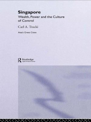 Singapore: Wealth, Power and the Culture of Control by Carl A. Trocki (English)