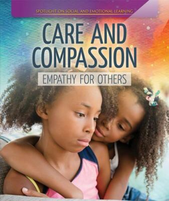 Care and Compassion: Empathy for Others (Spotlight On Social and Emotional Lear
