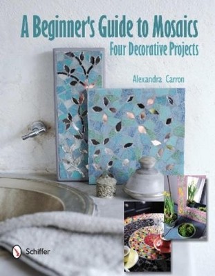 Alexandra Carron A Beginner's Guide to Mosaics (Hardback)