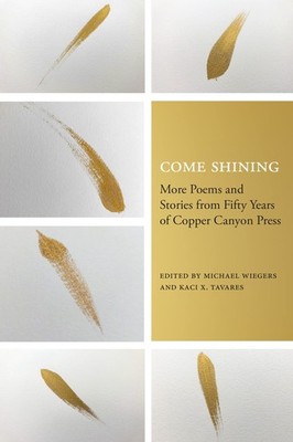 Come Shining: More Poems and Stories from Fifty Years of Copper Canyon Press...