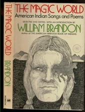 THE MAGIC WORLD American Indian Songs and Poems. Edited by William Brandon
