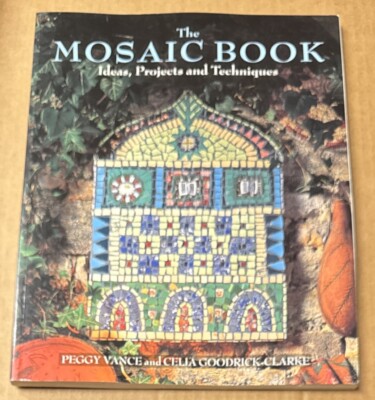 The Mosaic Book : Ideas, Projects & Techniques by P. Vance, C. Goodrick-Clarke