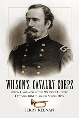 Wilson's Cavalry Corps: Union Campaigns in the Western Theatre, October 1864 ...