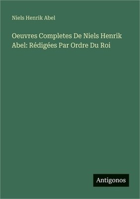 Oeuvres Completes De Niels Henrik Abel: R�dig�es Par Ordre Du Roi (Paperback or