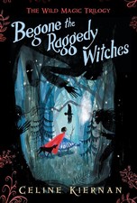 Begone the Raggedy Witches (Wild Magic Trilogy) by Kiernan