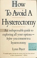 How to a Avoid Hysterectomy: An Indispensable Guide to Exploring All Your Optio