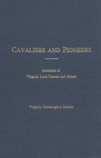CAVALIERS AND PIONEERS: ABSTRACTS OF VIRGINIA LAND PATENTS By Virginia