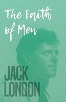 The Faith Of Men Jack London Taschenbuch Kartoniert / Broschiert Englisch 2008
