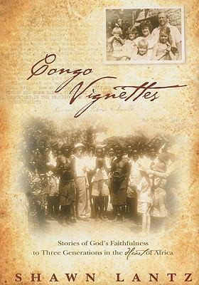Congo Vignettes: Stories of God's Faithfulness to Three Generations in the...