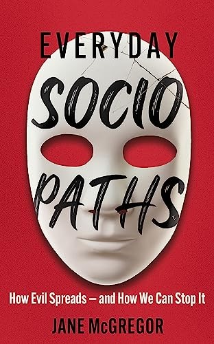 Everyday Sociopaths: How Evil Spreads and How We Can Stop It - McGregor, Jane