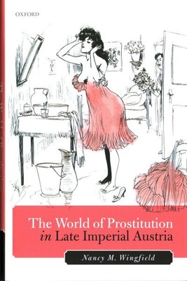 World of Prostitution in Late Imperial Austria, Hardcover by Wingfield, Nancy...
