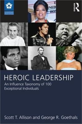 Heroic Leadership: An Influence Taxonomy of 100 Exceptional Individuals (Paperba