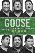 GOOSE: THE OUTRAGEOUS LIFE AND TIMES OF A FOOTBALL GUY By Tony Siragusa & Don