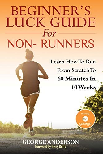 Beginner's Luck Guide For Non-Runners: Learn To Run From Scratch