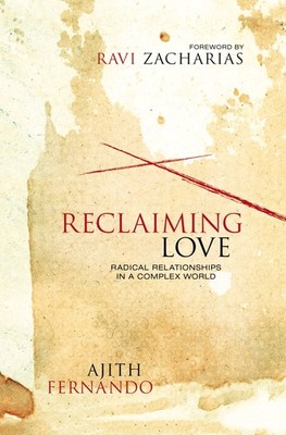 Reclaiming Love: Radical Relationships in a Complex World by Ajith Fernando