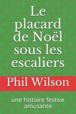 Le placard de Nol sous les escaliers: une histoire festive amusante by Phil Wils