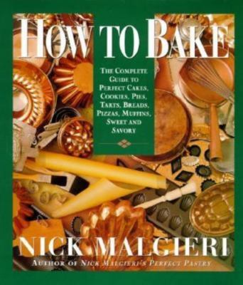 How to Bake: Complete Guide to Perfect Cakes, Cookies, Pies, Tarts, Breads,...