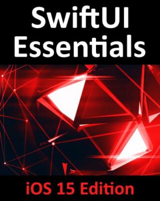 SwiftUI Essentials - iOS 15 Edition: Learn to Develop IOS Apps Using SwiftUI,...