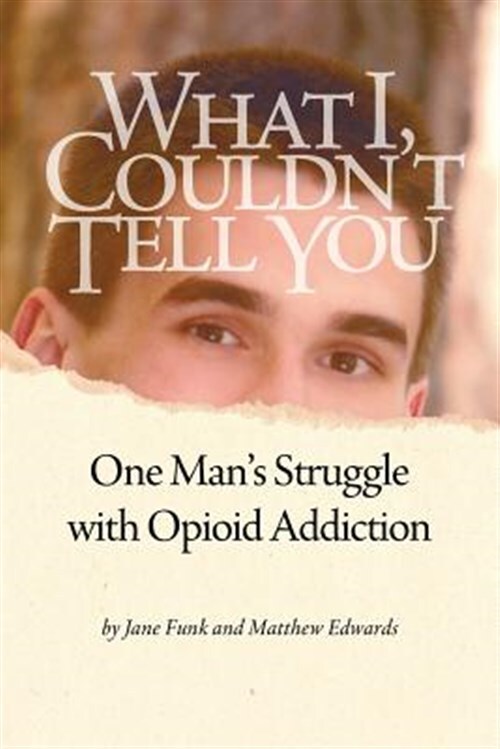 What I Couldn't Tell You: One Man's Struggle with Opioid Addiction, Brand New...