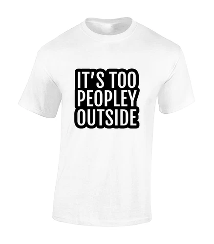 Its Too Peopley Outside Funny Joke Comedy Meme Unisex T-Shirt - Picture 10 of 11