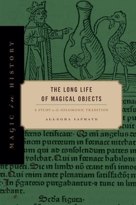 The Long Life of Magical Objects: A Study in the Solomonic Tradition by Allegra 
