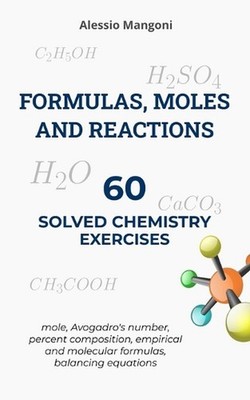 Formulas, moles and reactions: 60 solved chemistry exercises by Alessio Mangoni 