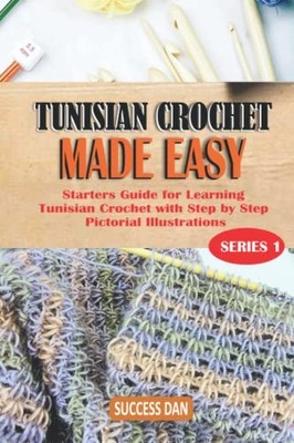 TUNISIAN CROCHET MADE EASY: Starters G..., Dan, Success
