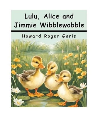 Lulu, Alice and Jimmie Wibblewobble, Howard Roger Garis