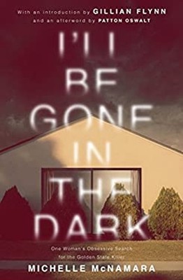 I'll Be Gone in the Dark : One Woman's Obsessive Search for the G