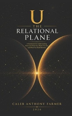 U: The Relational Plane: A Framework for Understanding How Love Finds You, Where