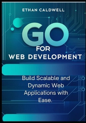 Go for Web Development: Erstellen Sie skalierbare und dynamische Webanwendungen mit Leichtigkeit von