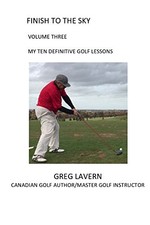 FINISH TO THE SKY VOLUME THREE: MY TEN DEFINITIVE GOLF By Greg Lavern & Ian
