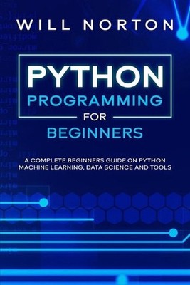 Python Programming: A complete beginners guide on python machine learning, data