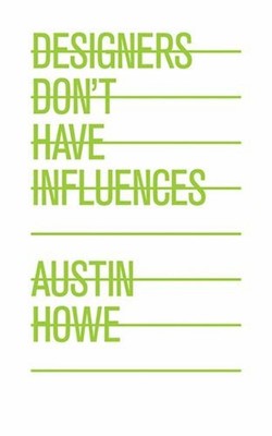 Designers Don't Have Influences Paperback Austin Howe
