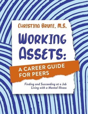 Working Assets: A Career Guide for Peers: Finding and Succeeding at a Job Living