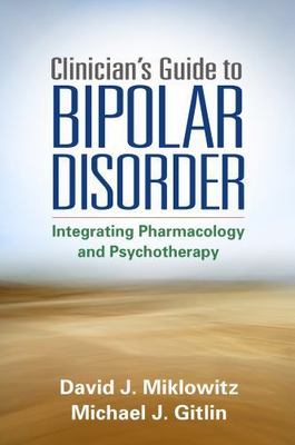 Clinician's Guide to Bipolar Disorder : Integrating Pharmacology and Psychoth...