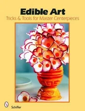 Edible Art: Tricks & Tools for Master Centerpieces by Schiffer Publishing Ltd